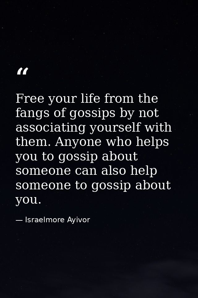 Free your life from the fangs of gossips by not associating yourself with them. Anyone who helps you to gossip about som — Israelmore Ayivor