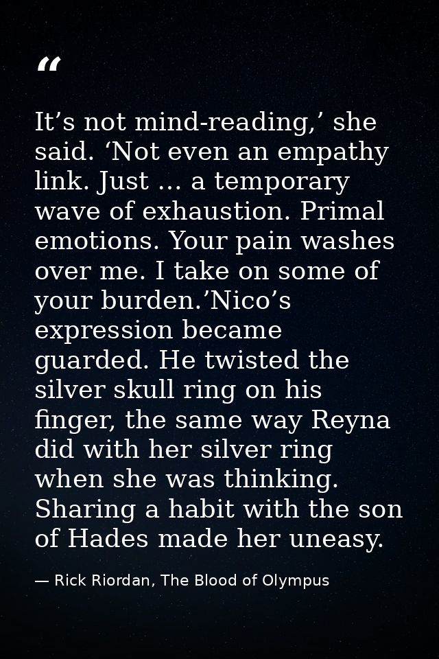 It’s not mind-reading,’ she said. ‘Not even an empathy link. Just … a temporary wave of exhaustion. Primal emotions. You — Rick Riordan, The Blood of Olympus