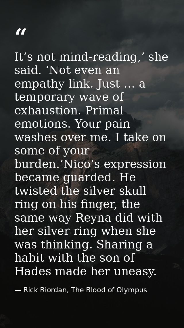 It’s not mind-reading,’ she said. ‘Not even an empathy link. Just … a temporary wave of exhaustion. Primal emotions. You — Rick Riordan, The Blood of Olympus