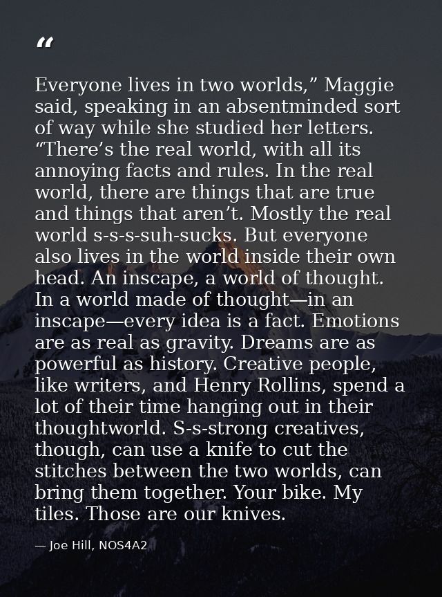 Everyone lives in two worlds,” Maggie said, speaking in an absentminded sort of way while she studied her letters. “Ther — Joe Hill, NOS4A2