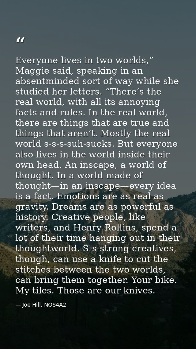 Everyone lives in two worlds,” Maggie said, speaking in an absentminded sort of way while she studied her letters. “Ther — Joe Hill, NOS4A2