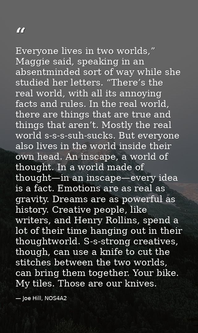Everyone lives in two worlds,” Maggie said, speaking in an absentminded sort of way while she studied her letters. “Ther — Joe Hill, NOS4A2