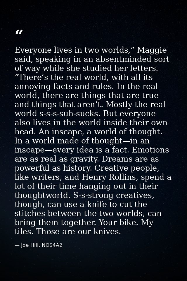 Everyone lives in two worlds,” Maggie said, speaking in an absentminded sort of way while she studied her letters. “Ther — Joe Hill, NOS4A2