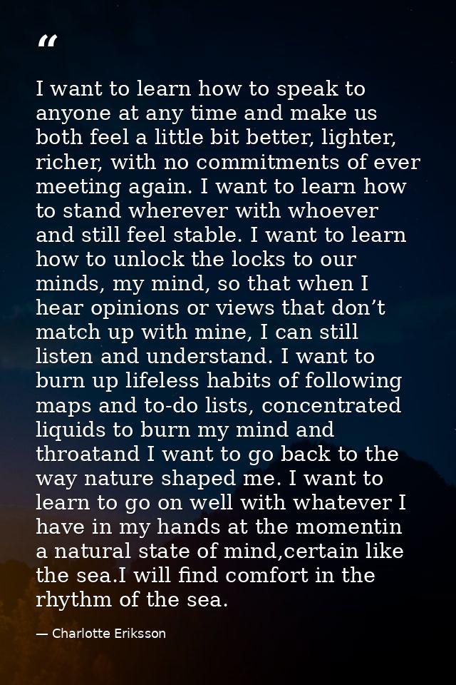 I want to learn how to speak to anyone at any time and make us both feel a little bit better, lighter, richer, with no c — Charlotte Eriksson