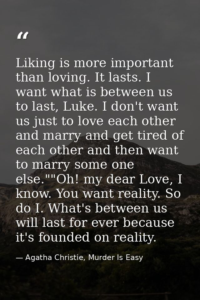 Liking is more important than loving. It lasts. I want what is between us to last, Luke. I don't want us just to love ea — Agatha Christie, Murder Is Easy