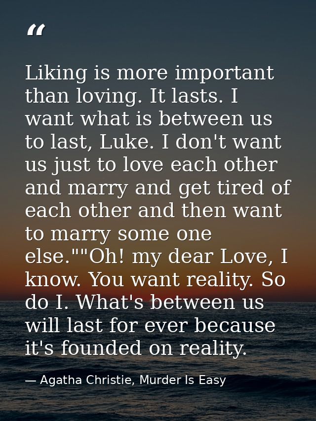 Liking is more important than loving. It lasts. I want what is between us to last, Luke. I don't want us just to love ea — Agatha Christie, Murder Is Easy