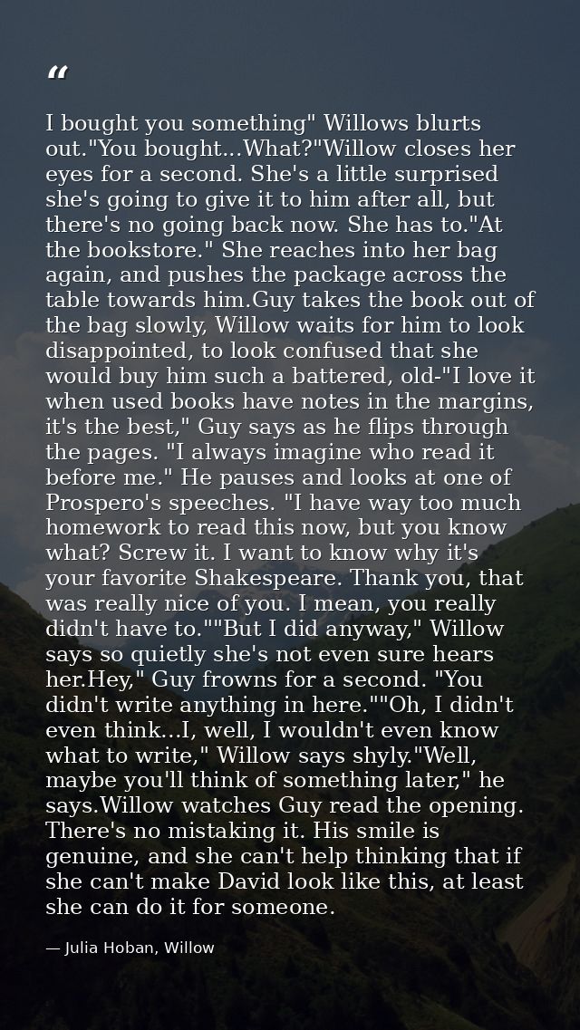 I bought you something" Willows blurts out."You bought...What?"Willow closes her eyes for a second. She's a little surpr — Julia Hoban, Willow