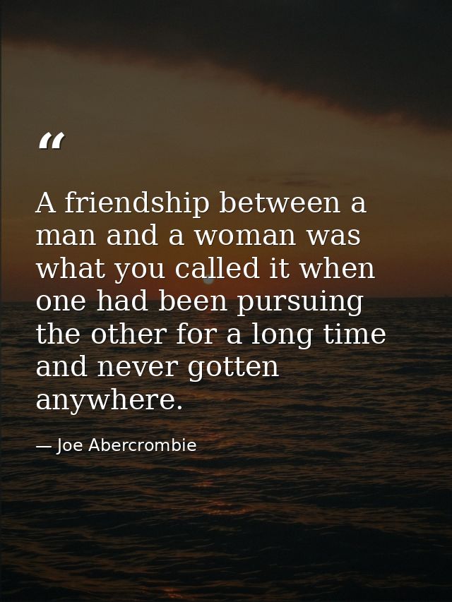 A friendship between a man and a woman was what you called it when one had been pursuing the other for a long time and n — Joe Abercrombie