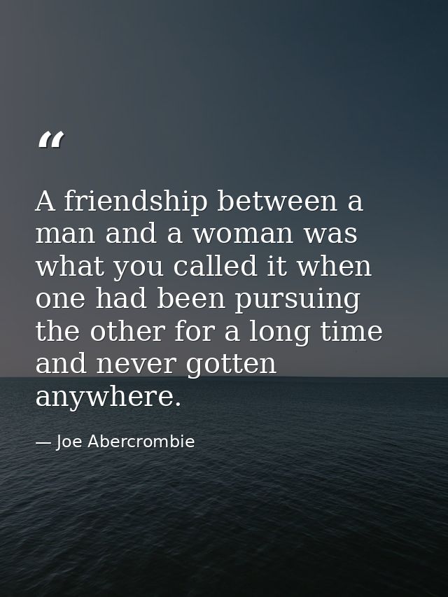 A friendship between a man and a woman was what you called it when one had been pursuing the other for a long time and n — Joe Abercrombie