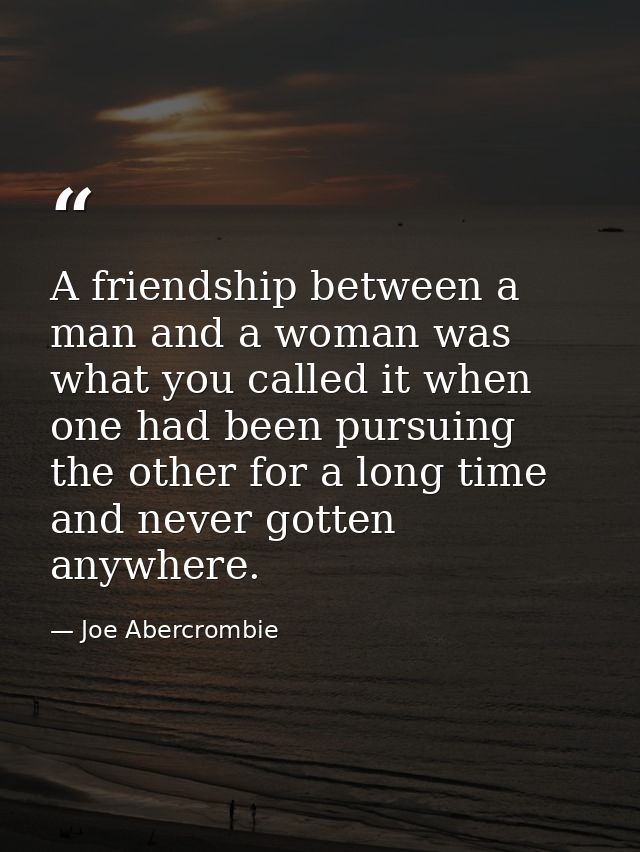 A friendship between a man and a woman was what you called it when one had been pursuing the other for a long time and n — Joe Abercrombie