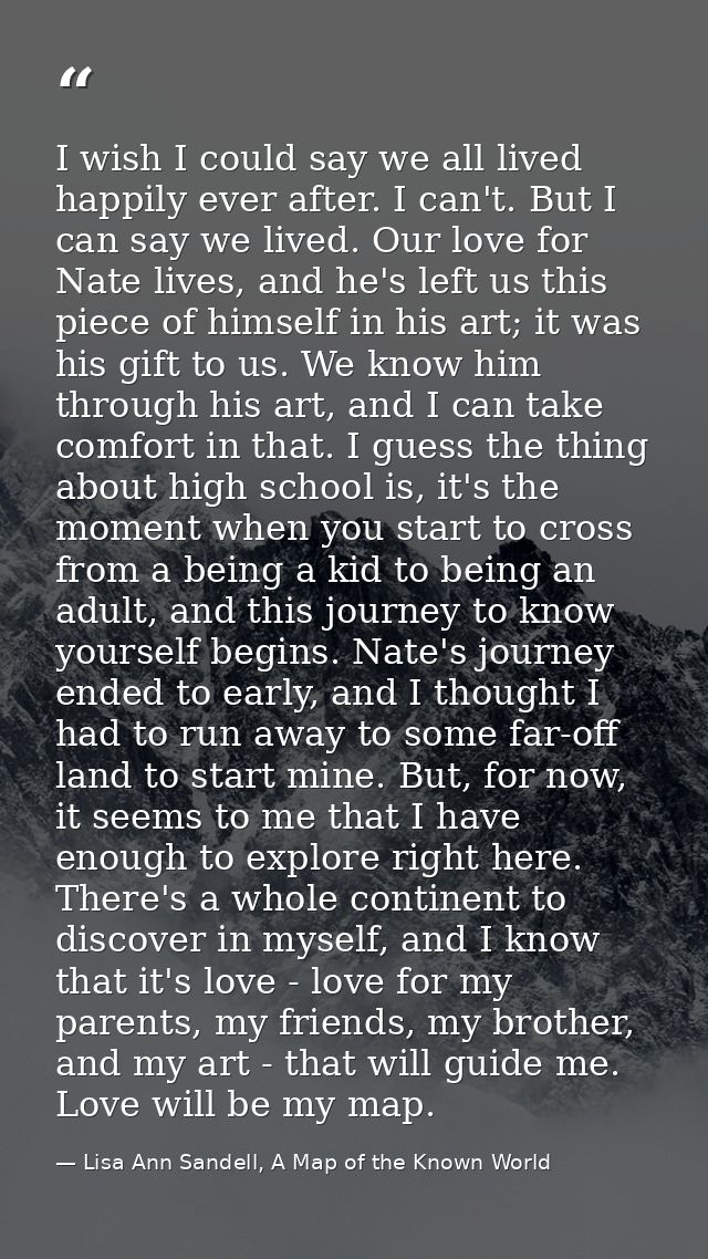 I wish I could say we all lived happily ever after. I can't. But I can say we lived. Our love for Nate lives, and he's l — Lisa Ann Sandell, A Map of the Known World