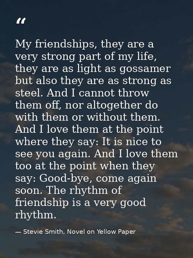 My friendships, they are a very strong part of my life, they are as light as gossamer but also they are as strong as ste — Stevie Smith, Novel on Yellow Paper