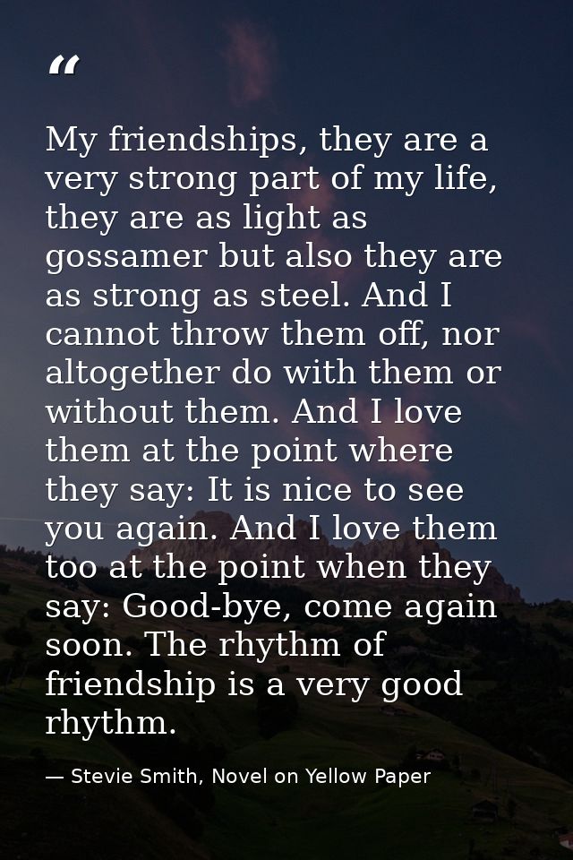 My friendships, they are a very strong part of my life, they are as light as gossamer but also they are as strong as ste — Stevie Smith, Novel on Yellow Paper