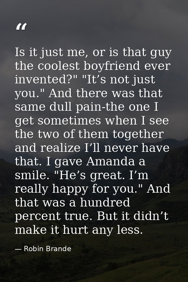 Is it just me, or is that guy the coolest boyfriend ever invented?" "It’s not just you." And there was that same dull pa — Robin Brande
