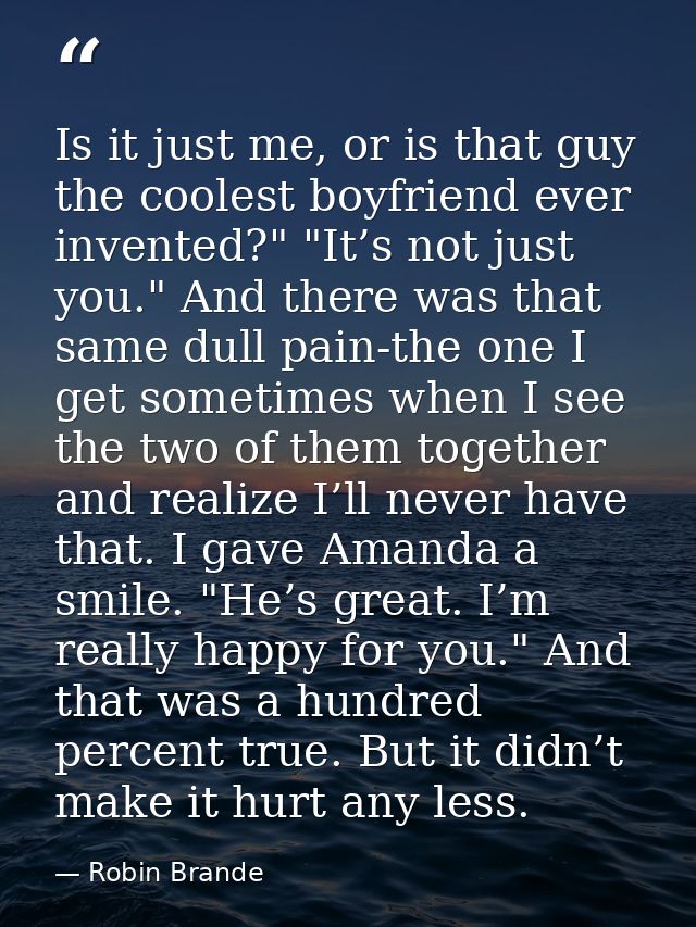 Is it just me, or is that guy the coolest boyfriend ever invented?" "It’s not just you." And there was that same dull pa — Robin Brande
