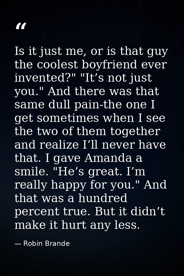 Is it just me, or is that guy the coolest boyfriend ever invented?" "It’s not just you." And there was that same dull pa — Robin Brande