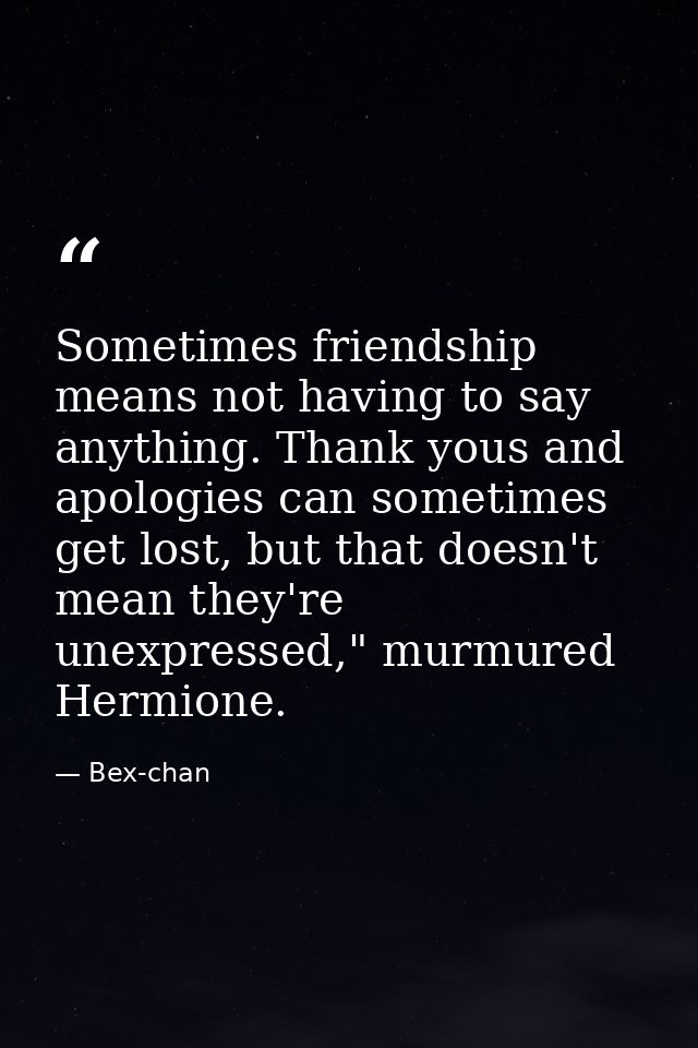 Sometimes friendship means not having to say anything. Thank yous and apologies can sometimes get lost, but that doesn't — Bex-chan