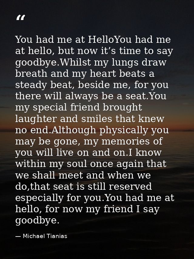 You had me at HelloYou had me at hello, but now it’s time to say goodbye.Whilst my lungs draw breath and my heart beats  — Michael Tianias