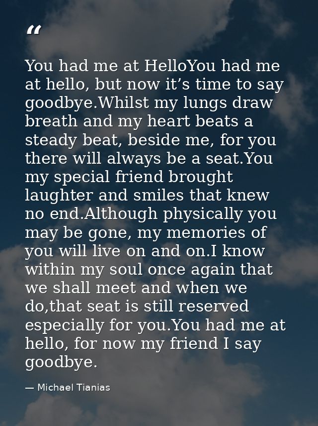 You had me at HelloYou had me at hello, but now it’s time to say goodbye.Whilst my lungs draw breath and my heart beats  — Michael Tianias