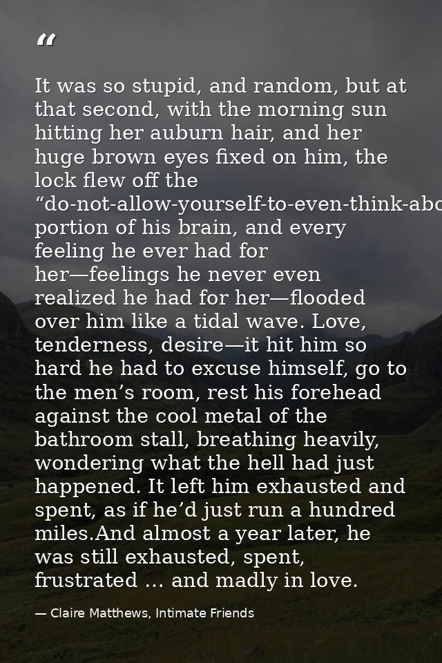 It was so stupid, and random, but at that second, with the morning sun hitting her auburn hair, and her huge brown eyes  — Claire Matthews, Intimate Friends