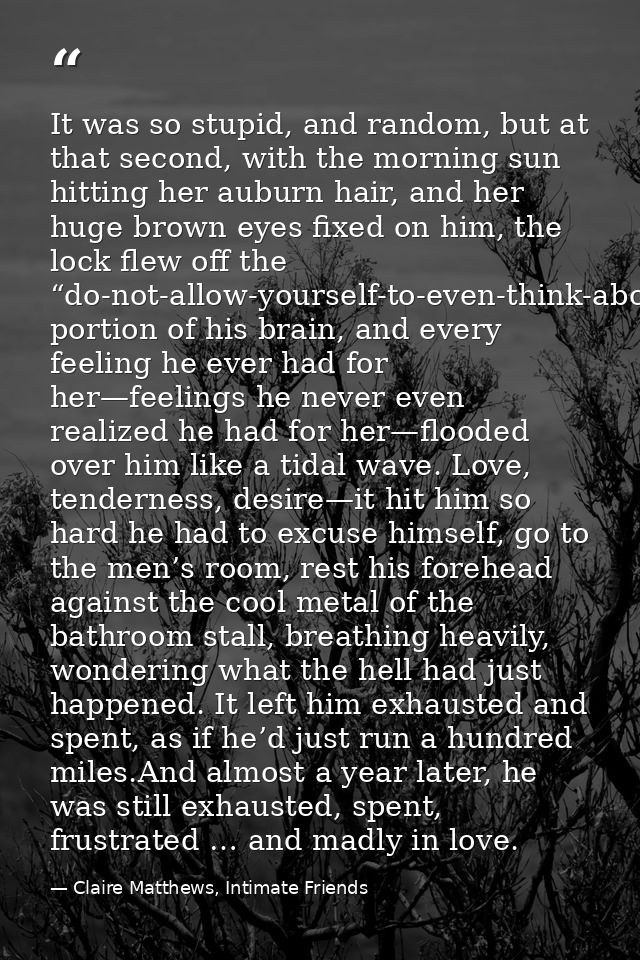It was so stupid, and random, but at that second, with the morning sun hitting her auburn hair, and her huge brown eyes  — Claire Matthews, Intimate Friends