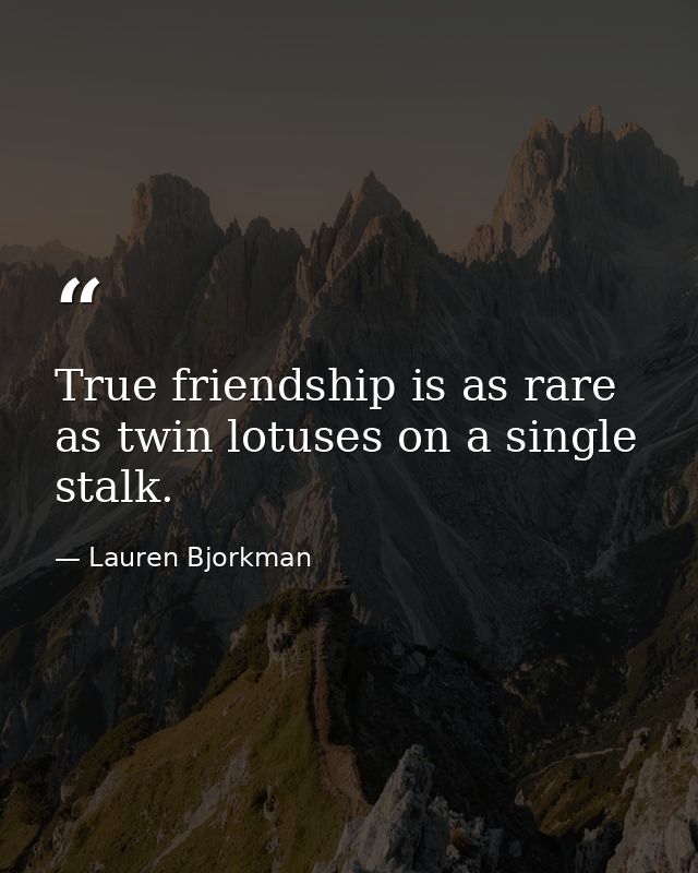 True friendship is as rare as twin lotuses on a single stalk. — Lauren Bjorkman