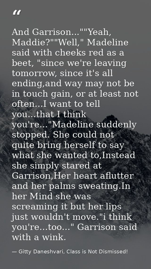 And Garrison...""Yeah, Maddie?""Well," Madeline said with cheeks red as a beet, "since we're leaving tomorrow, since it' — Gitty Daneshvari, Class is Not Dismissed!