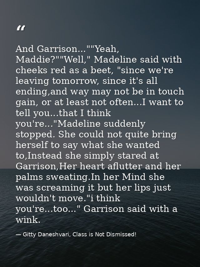 And Garrison...""Yeah, Maddie?""Well," Madeline said with cheeks red as a beet, "since we're leaving tomorrow, since it' — Gitty Daneshvari, Class is Not Dismissed!