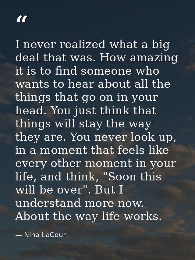 I never realized what a big deal that was. How amazing it is to find someone who wants to hear about all the things that — Nina LaCour