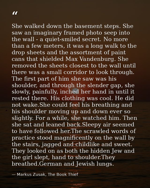 She walked down the basement steps. She saw an imaginary framed photo seep into the wall - a quiet-smiled secret. No mor — Markus Zusak, The Book Thief