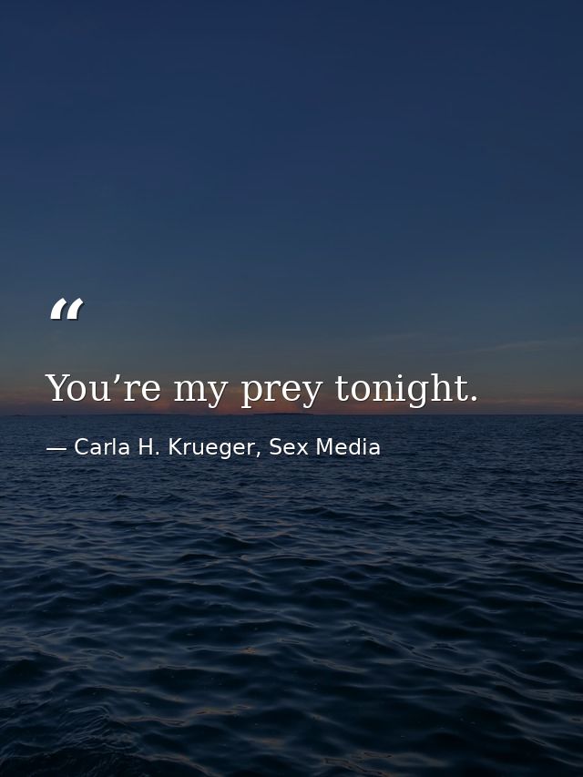 You’re my prey tonight. — Carla H. Krueger, Sex Media