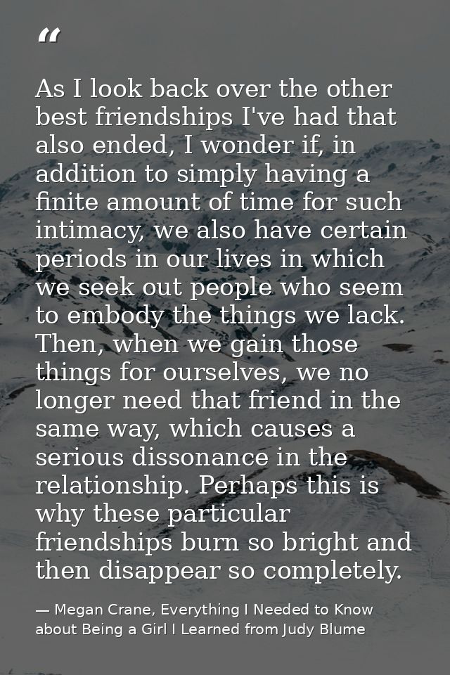 As I look back over the other best friendships I've had that also ended, I wonder if, in addition to simply having a fin — Megan Crane, Everything I Needed to Know about Being a Girl I Learned from Judy Blume