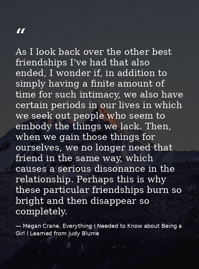 As I look back over the other best friendships I've had that also ended, I wonder if, in addition to simply having a fin — Megan Crane, Everything I Needed to Know about Being a Girl I Learned from Judy Blume