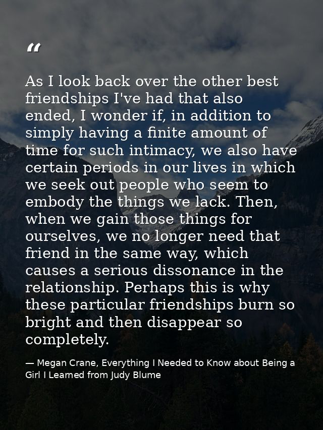 As I look back over the other best friendships I've had that also ended, I wonder if, in addition to simply having a fin — Megan Crane, Everything I Needed to Know about Being a Girl I Learned from Judy Blume