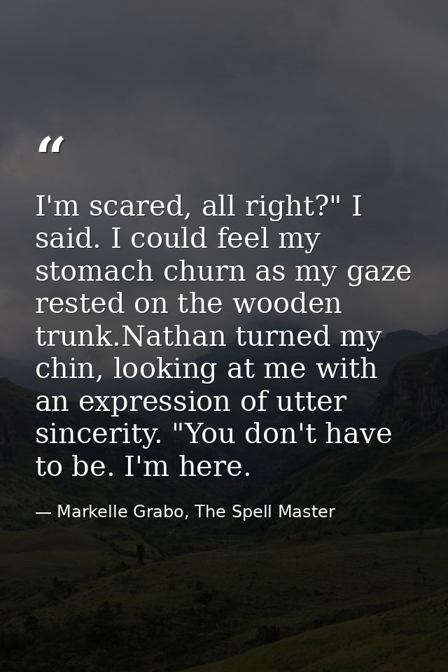 I'm scared, all right?" I said. I could feel my stomach churn as my gaze rested on the wooden trunk.Nathan turned my chi — Markelle Grabo, The Spell Master
