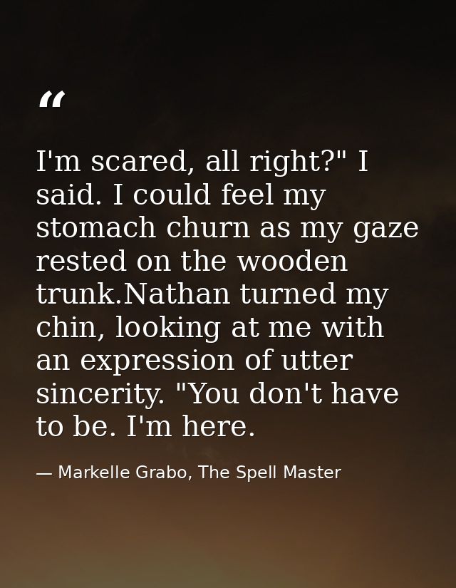 I'm scared, all right?" I said. I could feel my stomach churn as my gaze rested on the wooden trunk.Nathan turned my chi — Markelle Grabo, The Spell Master