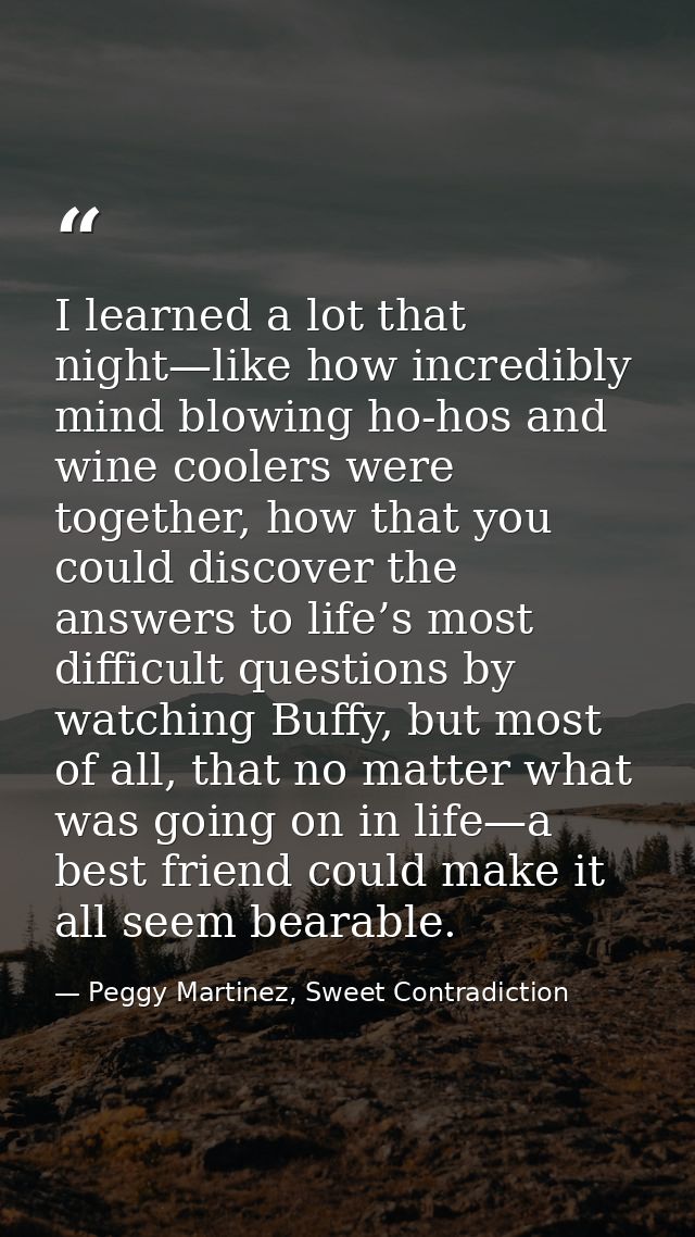 I learned a lot that night—like how incredibly mind blowing ho-hos and wine coolers were together, how that you could di — Peggy Martinez, Sweet Contradiction