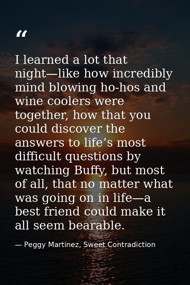 I learned a lot that night—like how incredibly mind blowing ho-hos and wine coolers were together, how that you could di — Peggy Martinez, Sweet Contradiction
