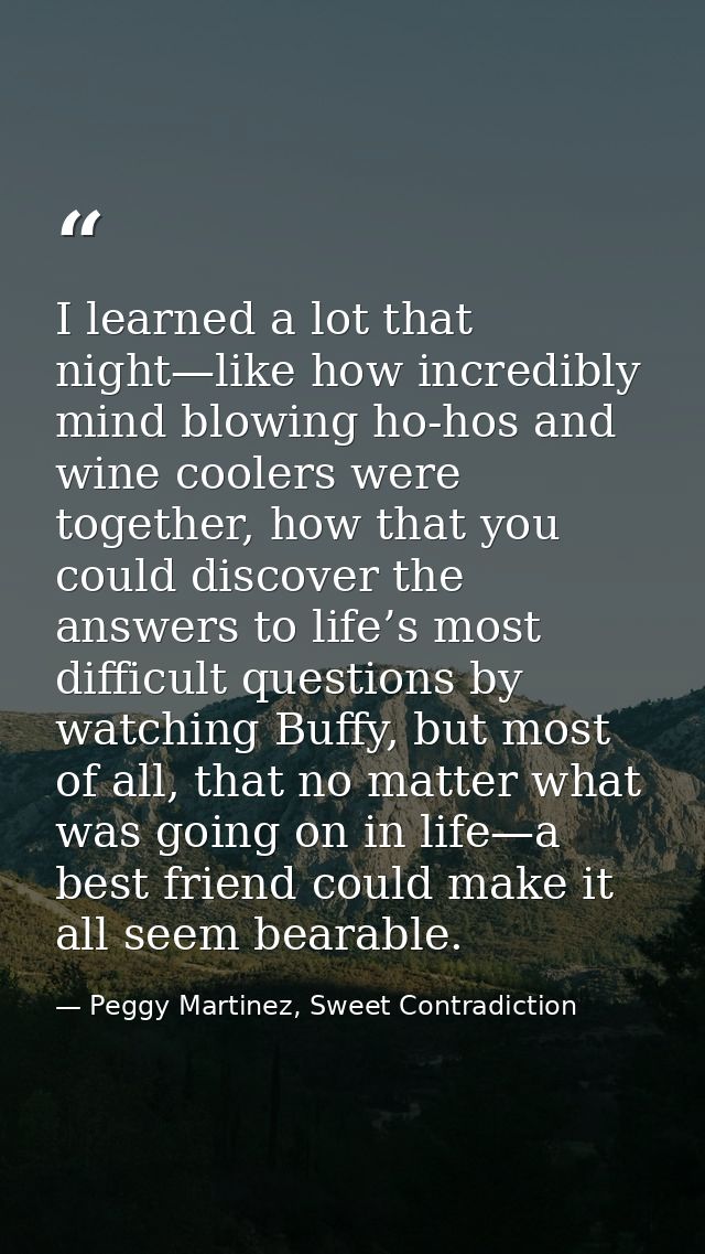 I learned a lot that night—like how incredibly mind blowing ho-hos and wine coolers were together, how that you could di — Peggy Martinez, Sweet Contradiction