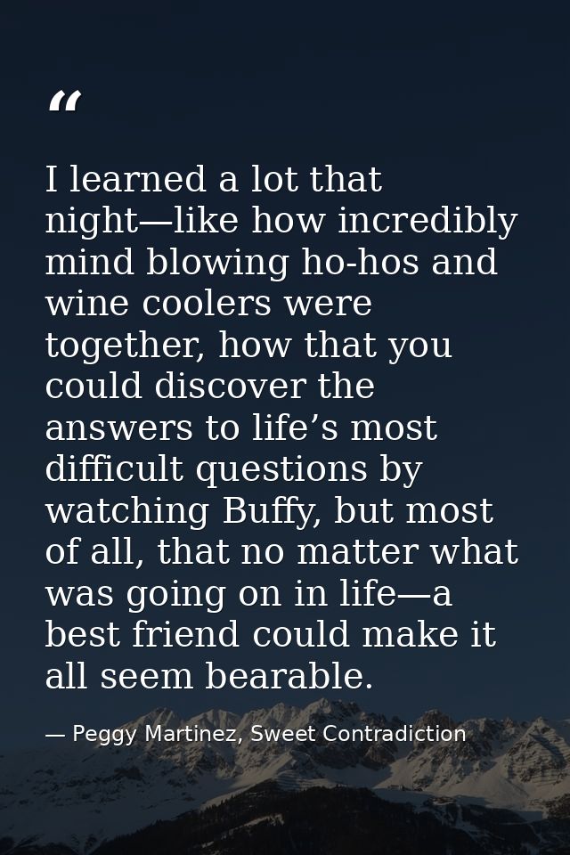 I learned a lot that night—like how incredibly mind blowing ho-hos and wine coolers were together, how that you could di — Peggy Martinez, Sweet Contradiction