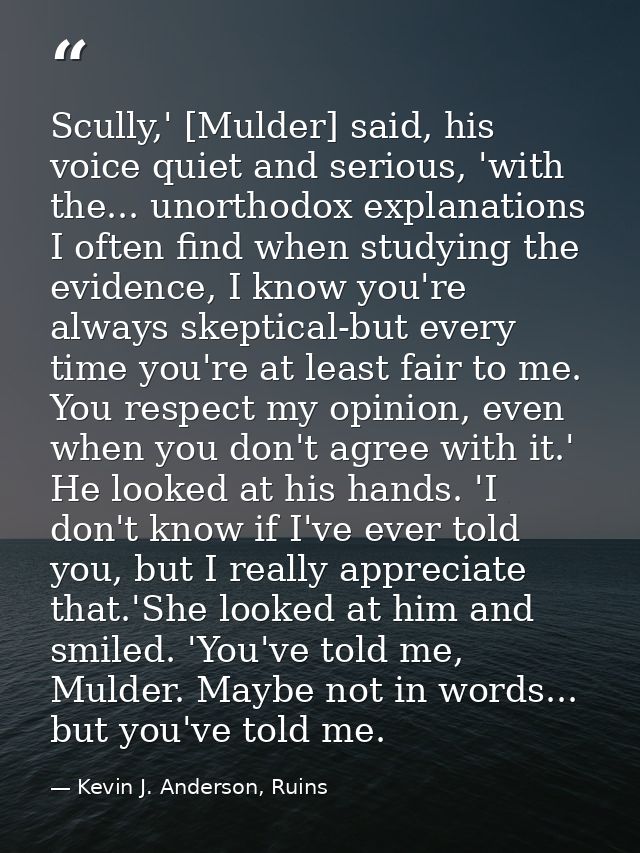 Scully,' [Mulder] said, his voice quiet and serious, 'with the... unorthodox explanations I often find when studying the — Kevin J. Anderson, Ruins
