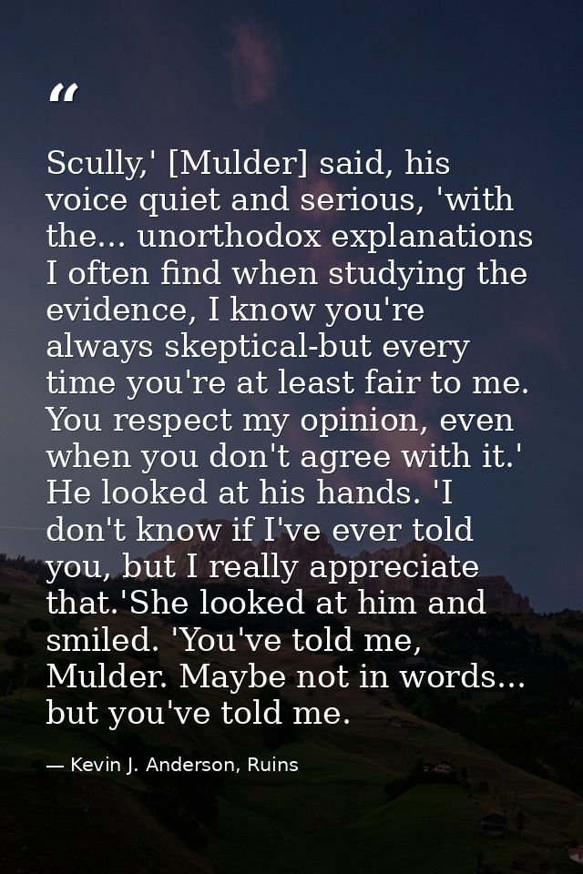 Scully,' [Mulder] said, his voice quiet and serious, 'with the... unorthodox explanations I often find when studying the — Kevin J. Anderson, Ruins