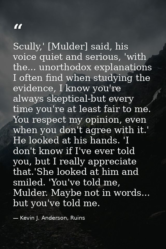 Scully,' [Mulder] said, his voice quiet and serious, 'with the... unorthodox explanations I often find when studying the — Kevin J. Anderson, Ruins