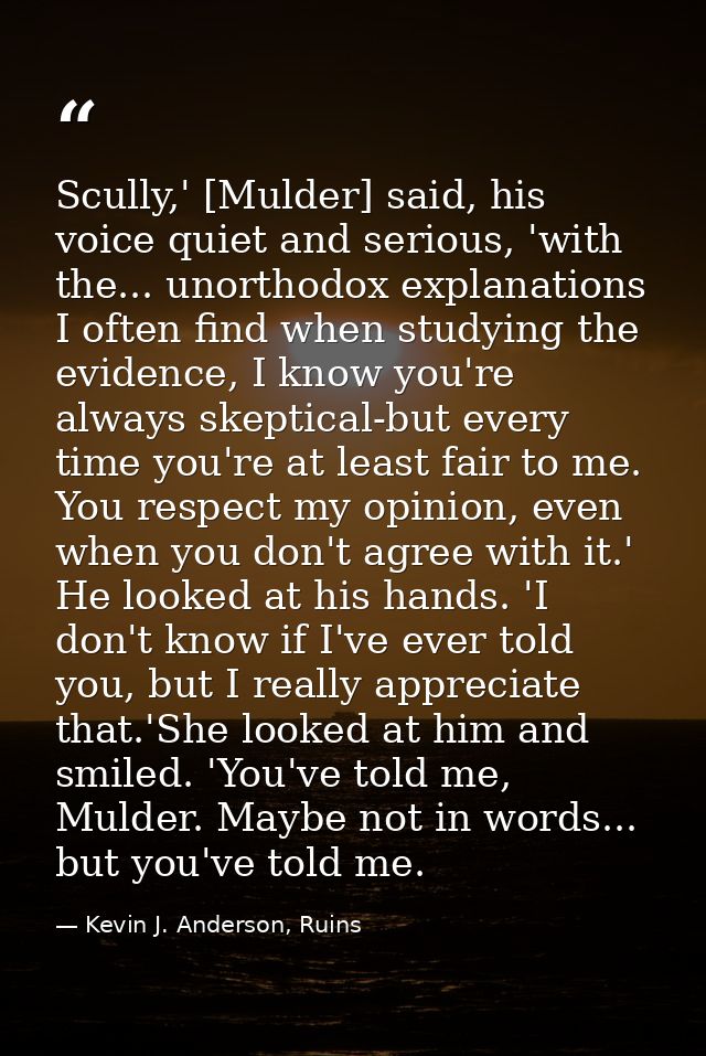 Scully,' [Mulder] said, his voice quiet and serious, 'with the... unorthodox explanations I often find when studying the — Kevin J. Anderson, Ruins