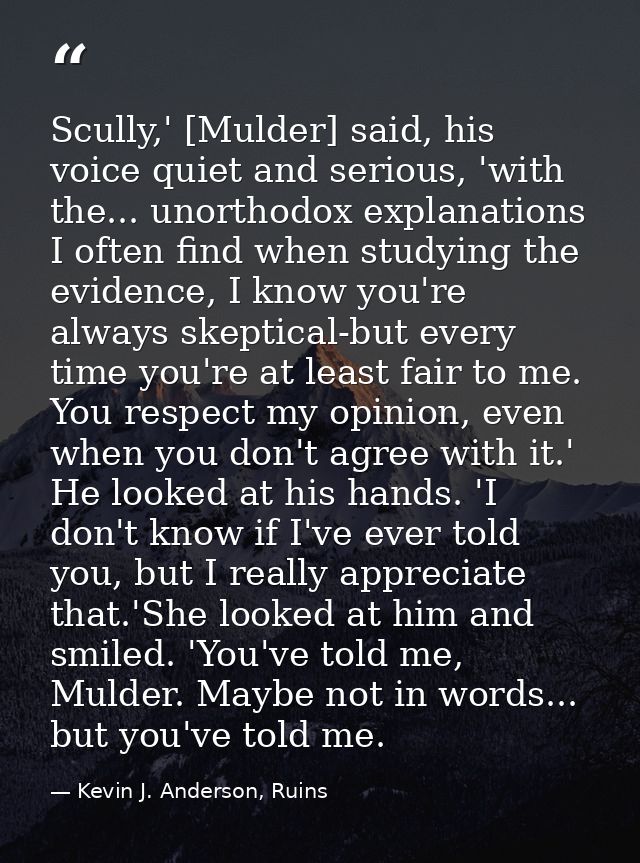 Scully,' [Mulder] said, his voice quiet and serious, 'with the... unorthodox explanations I often find when studying the — Kevin J. Anderson, Ruins
