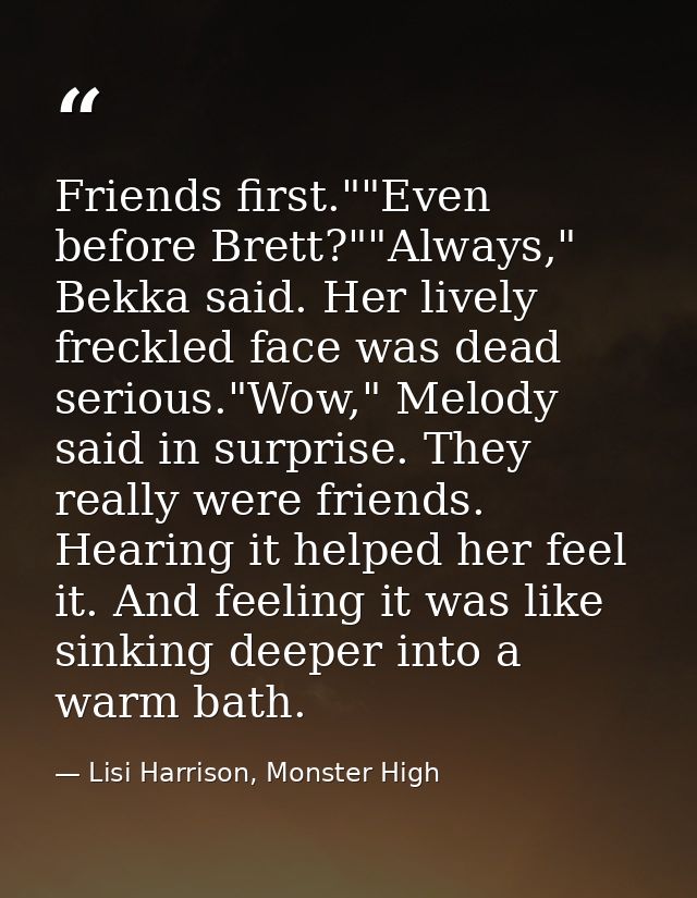 Friends first.""Even before Brett?""Always," Bekka said. Her lively freckled face was dead serious."Wow," Melody said in — Lisi Harrison, Monster High