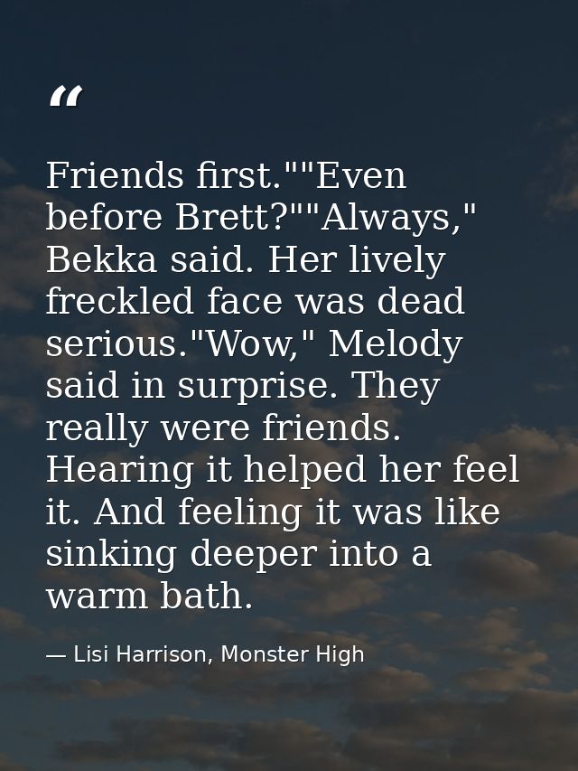 Friends first.""Even before Brett?""Always," Bekka said. Her lively freckled face was dead serious."Wow," Melody said in — Lisi Harrison, Monster High