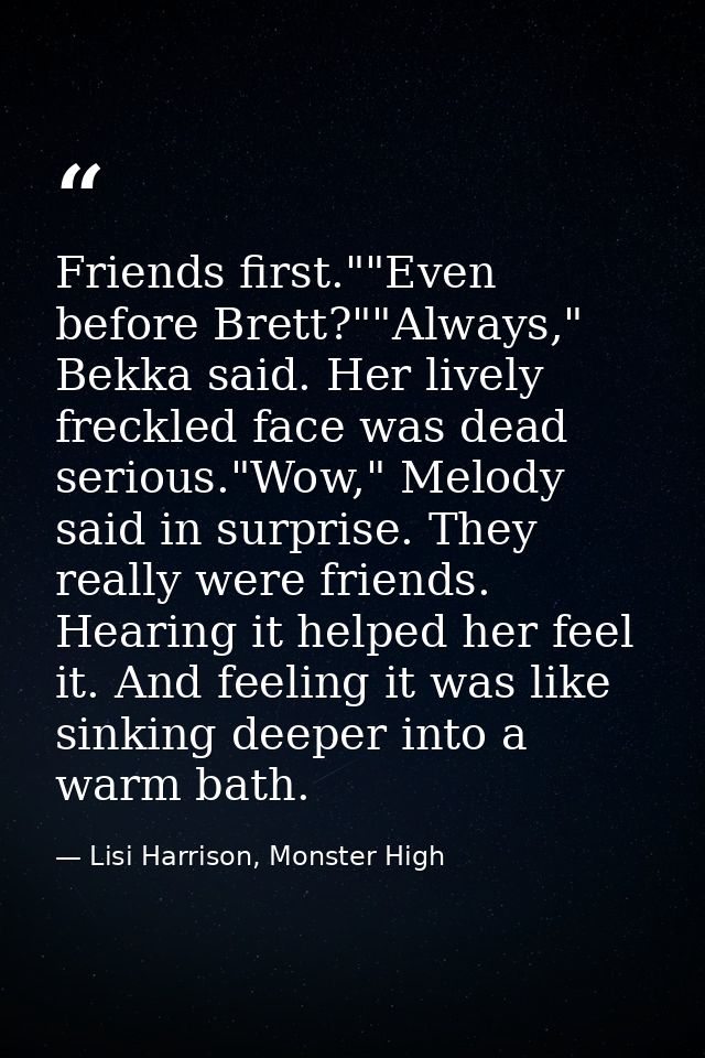 Friends first.""Even before Brett?""Always," Bekka said. Her lively freckled face was dead serious."Wow," Melody said in — Lisi Harrison, Monster High