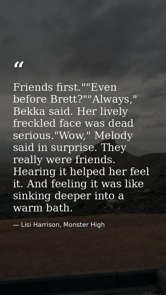 Friends first.""Even before Brett?""Always," Bekka said. Her lively freckled face was dead serious."Wow," Melody said in — Lisi Harrison, Monster High