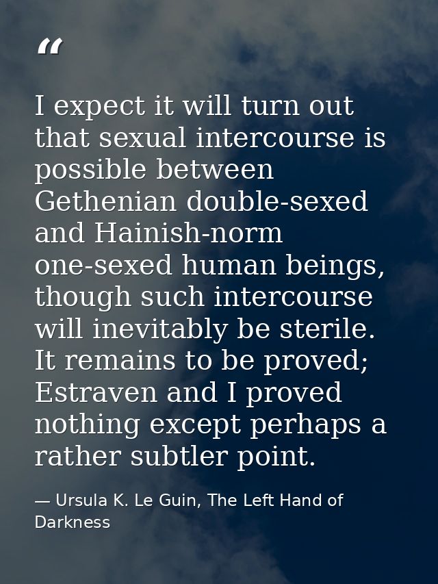 I expect it will turn out that sexual intercourse is possible between Gethenian double-sexed and Hainish-norm one-sexed  — Ursula K. Le Guin, The Left Hand of Darkness
